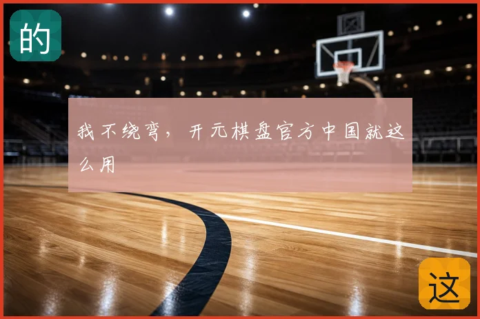 我不绕弯，开元棋盘官方中国就这么用